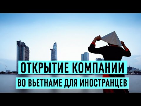 Видео: Открытие компании во Вьетнаме для иностранцев