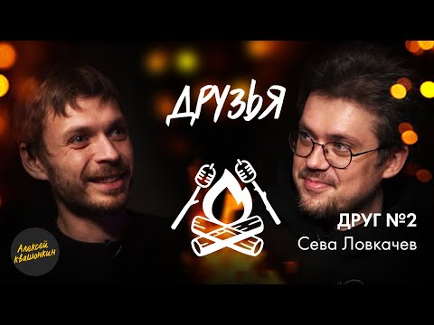 Видео: Друзья. Друг 2 - Сева Ловкачев (Философско-дружеское шоу Алексея Квашонкина)