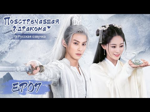 Видео: Повстречавшая дракона 07 【Русская озвучка】 遇龙 【Дилан Ван, Чжу Сюй Дань, Дэн Вэй, Пань Мэйе】