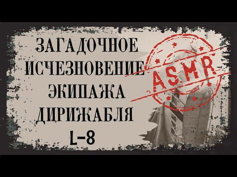 Видео: ASMR/АСМР Загадки и тайны / Тайна дирижабля L-8 / Таинственное исчезновение экипажа дирижабля