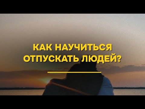 Видео: КАК НАУЧИТЬСЯ ОТПУСКАТЬ ЛЮДЕЙ? 🤞🏼