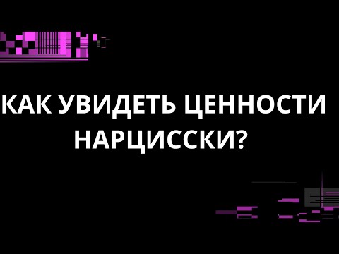 Видео: КАК УВИДЕТЬ ЦЕННОСТИ НАРЦИССКИ?