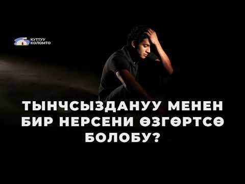 Видео: Тынчсыздануу менен бир нерсени өзгөртсө болобу?