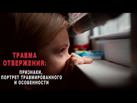 Видео: Травма отвержения: признаки, портрет травмированного и особенности