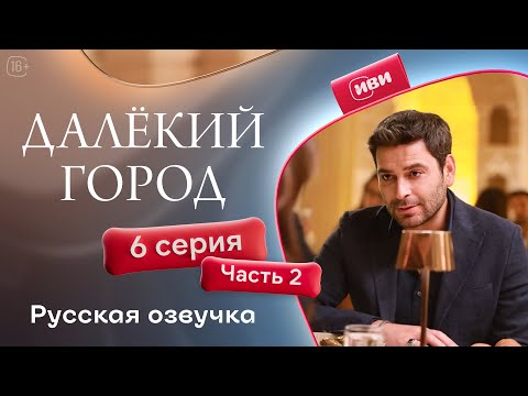 Видео: Далёкий город — 6 серия 2 часть| Русская озвучка