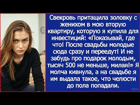 Видео: "Вот здесь будете жить после свадьбы!" Свекровь привела золовку с женихом в мою квартиру.