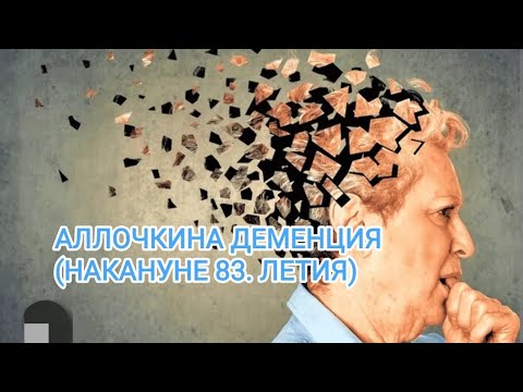 Видео: АЛЛОЧКИНА ДЕМЕНЦИЯ (НАКАНУНЕ 83 ЛЕТИЯ)