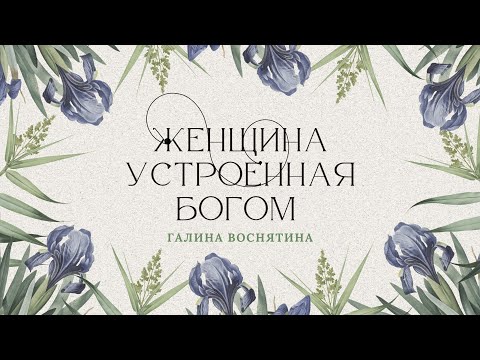 Видео: Тема "Женщина, устроенная Богом" - Галина Воснятина