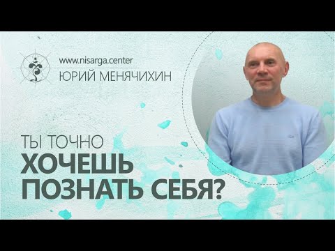 Видео: Ты точно хочешь познать Себя? Юрий Менячихин