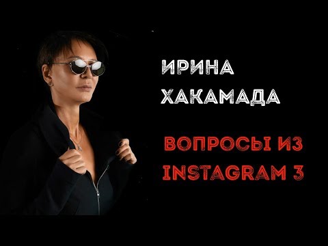 Видео: Ирина ХАКАМАДА | Вопросы из Instagram часть 3