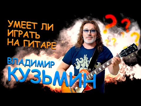 Видео: Умеет ли играть на гитаре Владимир Кузьмин?