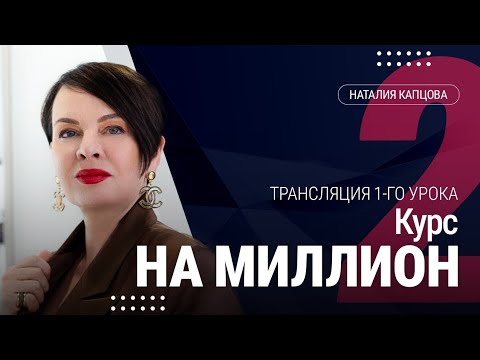 Видео: КУРС НА МИЛЛИОН - 2. ТРАНСЛЯЦИЯ 1-ГО УРОКА | Наталия Капцова