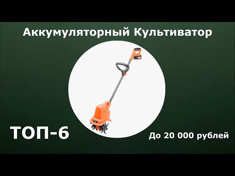 Видео: ТОП-6. Аккумуляторный культиватор до 20 000 рублей