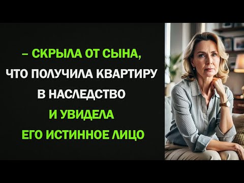 Видео: Скрыла от сына, что получила квартиру в наследство и увидела его истинное лицо...