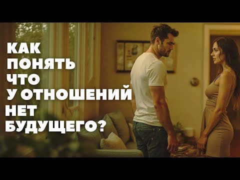 Видео: Как понять, что у отношений нет будущего. Мужской вердикт