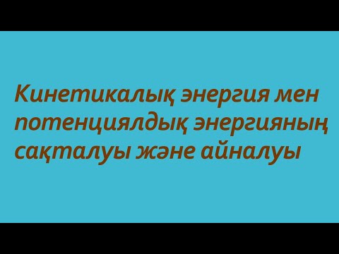 Видео: Энергияның сақталуы және айналуы заңы