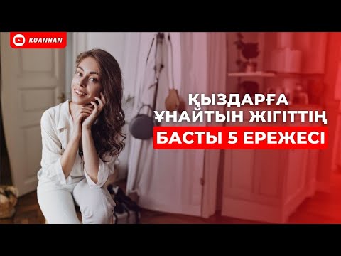 Видео: ҚЫЗДАРҒА ҰНАЙТЫН ЖІГІТТІҢ БАСТЫ 5 ЕРЕЖЕСІ