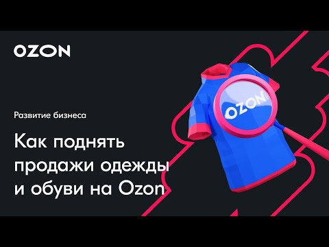 Видео: Как поднять продажи одежды и обуви — вебинар Ozon от 28 февраля
