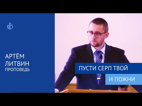 Видео: "Пусти серп Твой и пожни" - Проповедь, Артём Литвин