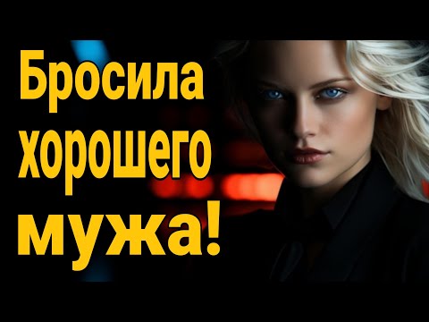 Видео: ❌ Кинула хорошего мужа!  Ты дал ей всё — она ушла. Вот почему . Почему уходят жены?