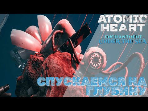 Видео: Atomic Heart: Enchantment Under the Sea - Спускаемся на глубину