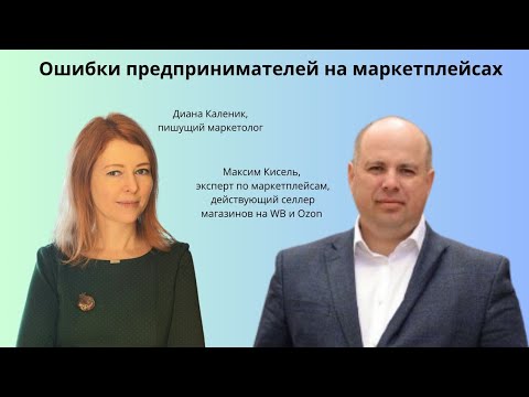 Видео: Ошибки предпринимателей на маркетплейсах - с Максимом Киселем