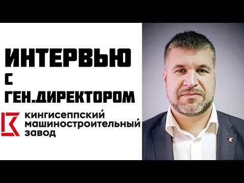 Видео: Кто нужен производству? Интервью с генеральным директором Кингисеппского машиностроительного завода.