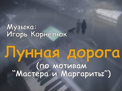 Видео: Лунная дорога - piano cover - музыка Игорь Корнелюк - по мотивам к/ф "Мастер и Маргарита".