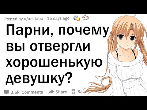 Видео: Парни, почему вы однажды отвергли хорошенькую девушку?