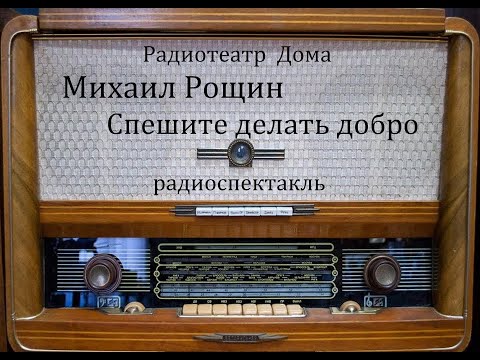 Видео: Спешите делать добро.  Михаил Рощин.  Радиоспектакль 1988год.