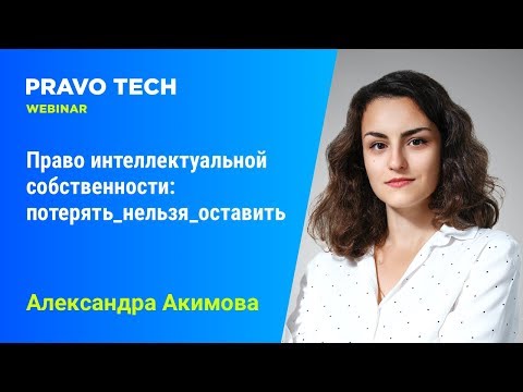 Видео: Вебинары Pravo Tech: «Право интеллектуальной собственности: потерять_нельзя_оставить»