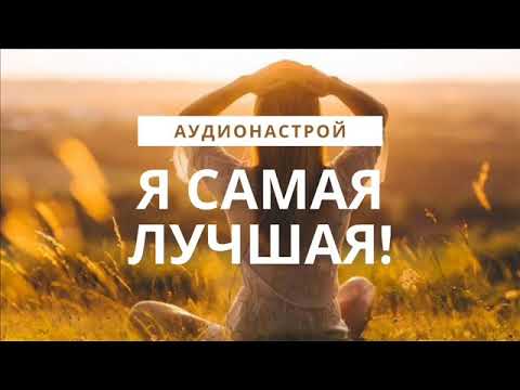 Видео: Эффективный аудионастрой "Я Самая Лучшая" (аффирмации на уверенность в себе для женщин)