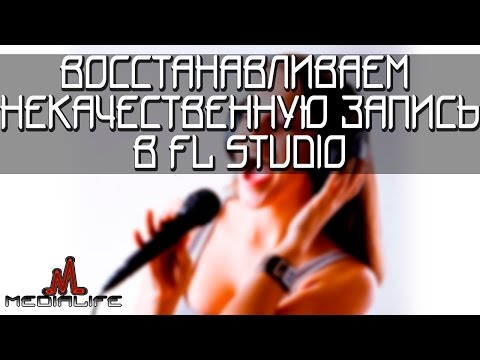 Видео: FL Studio - восстанавливаем некачественную запись