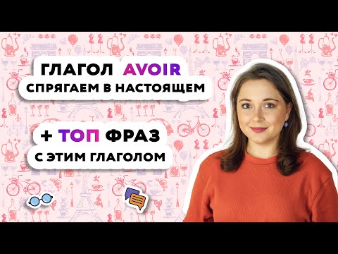 Видео: Спряжение глагола AVOIR, самые популярные выражения с глаголом AVOIR