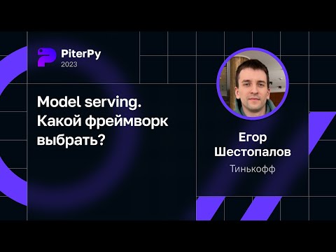 Видео: Егор Шестопалов — Model serving. Какой фреймворк выбрать?