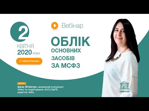 Видео: Вебінар "Облік основних засобів за МСФЗ" з Іриною Літвінчук