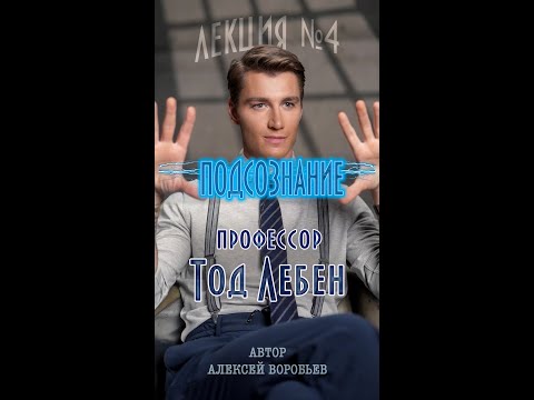 Видео: Алексей Воробьев - Подсознание. Профессор Тод Лебен. Лекция № 4 (Автор - А. Воробьев)