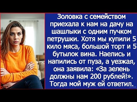 Видео: «За петрушку нам 200 рублей должны!» Заявила золовка, объевшись шашлыка на моей даче.
