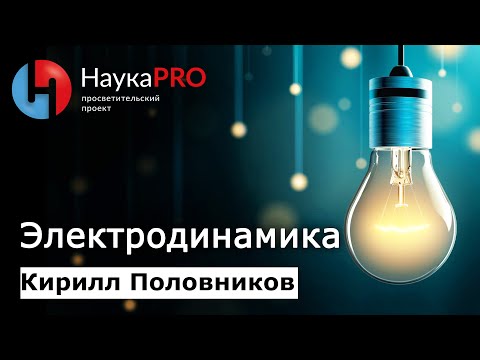 Видео: Электродинамика с нуля: кратко и понятно | Лекции по физике – физик Кирилл Половников | Научпоп