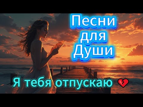Видео: Я тебя отпускаю 💔 Песни для души и сердца💕 | Русская музыка 2025  ✨(4 трека)