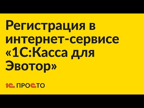 Видео: Инструкция по регистрации в интернет-сервисе «1С:Касса для Эвотор»