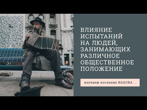 Видео: Иакова 1:9-11. Влияние испытаний на людей, занимающих различное общественное положение