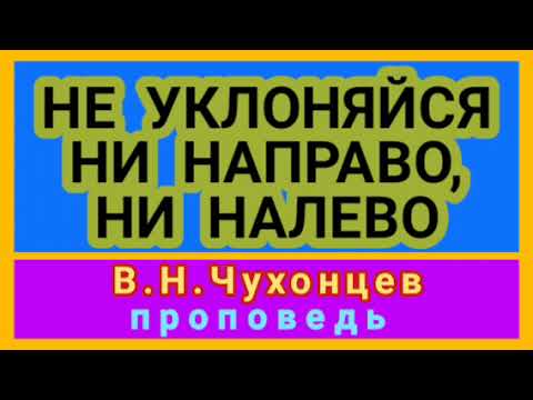 Видео: НЕ УКЛОНЯЙСЯ НИ НАПРАВО, НИ НАЛЕВО ( В.Н.Чухонцев, проповедь).