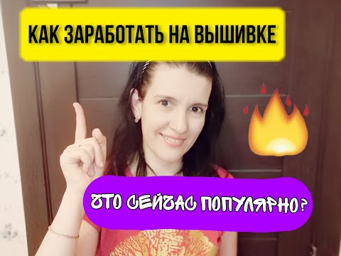 Видео: Как заработать на вышивке? Что сейчас очень популярно? Бесплатные схемы вышивки. Vlog о вышивке