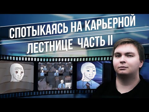 Видео: СПОТЫКАЯСЬ НА КАРЬЕРНОЙ ЛЕСТНИЦЕ. ЧАСТЬ ВТОРАЯ
