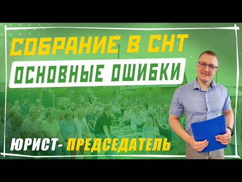 Видео: Ошибки председателей при проведении собрания в СНТ