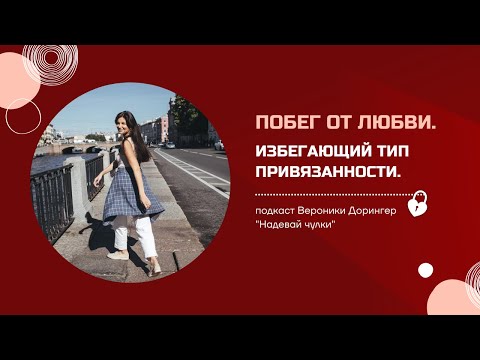 Видео: ПОБЕГ ОТ ЛЮБВИ. ИЗБЕГАЮЩИЙ ТИП ПРИВЯЗАННОСТИ // подкаст Вероники Дорингер "Надевай чулки"