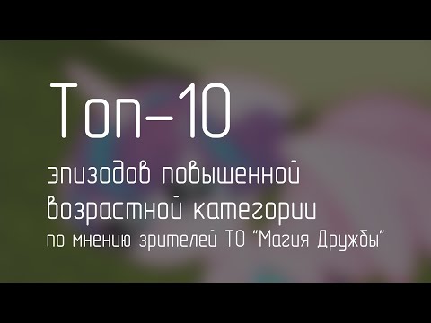 Видео: Топ 10 эпизодов MLP:FiM повышенной возрастной категории