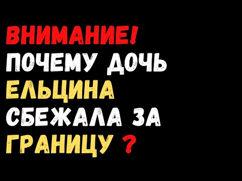 Видео: Внимание! Почему дочь Ельцина сбежала за границу?
