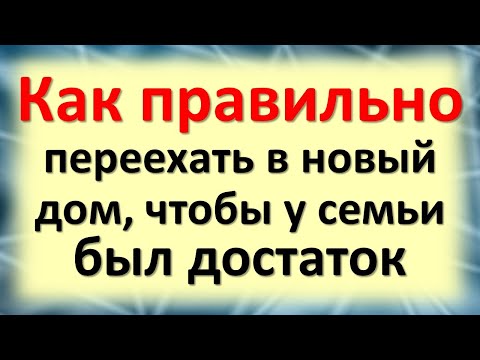 Видео: Как правильно переехать в новый дом, чтобы у семьи всегда был достаток